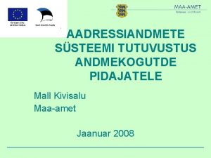 AADRESSIANDMETE SSTEEMI TUTUVUSTUS ANDMEKOGUTDE PIDAJATELE Mall Kivisalu Maaamet