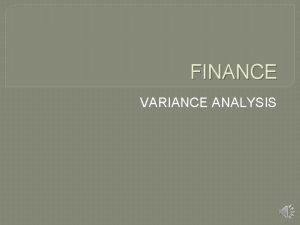 FINANCE VARIANCE ANALYSIS Variance Analysis Focuses on differences