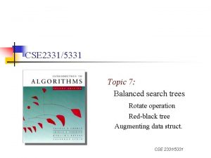 CSE 23315331 Topic 7 Balanced search trees Rotate