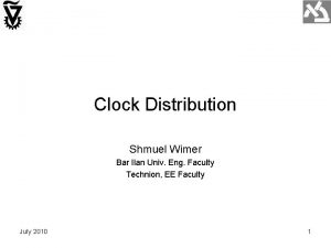 Clock Distribution Shmuel Wimer Bar Ilan Univ Eng