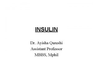 INSULIN Dr Ayisha Qureshi Assistant Professor MBBS Mphil