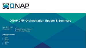 ONAP CNF Orchestration Update Summary June 19 th