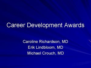 Career Development Awards Caroline Richardson MD Erik Lindbloom