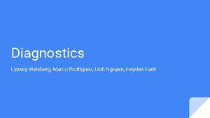 Diagnostics Lynsey Weisberg Marco Rodriguez Linh Nguyen Hayden