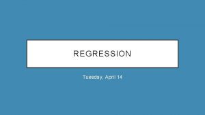 REGRESSION Tuesday April 14 REGRESSION ANALYSIS Estimates the