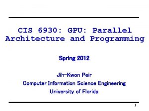 CIS 6930 GPU Parallel Architecture and Programming Spring