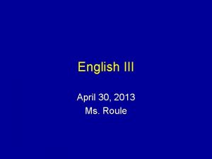 English III April 30 2013 Ms Roule Bellringer