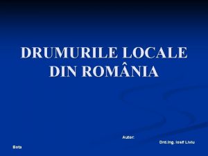 DRUMURILE LOCALE DIN ROM NIA Autor Drd Ing