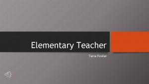 Elementary Teacher Terra Fowler Tasks and Skills Instructing