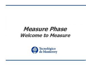 Measure Phase Welcome to Measure Welcome to Measure