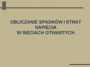 OBLICZANIE SPADKW I STRAT NAPICIA W SIECIACH OTWARTYCH