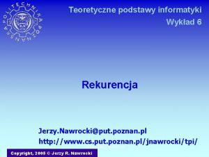 Teoretyczne podstawy informatyki Wykad 6 Rekurencja Jerzy Nawrockiput