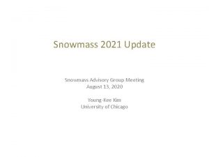 Snowmass 2021 Update Snowmass Advisory Group Meeting August