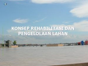 KONSEP REHABILITASI DAN PENGELOLAAN LAHAN Istilah dan Pengertian