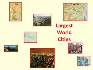 Largest World Cities GOAL To use maps and