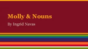 Molly Nouns By Ingrid Navas Molly was a