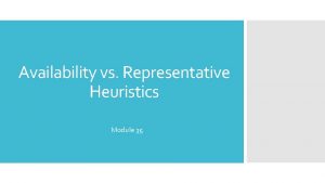 Availability vs Representative Heuristics Module 35 Availability Heuristic