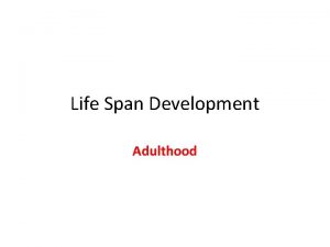 Life Span Development Adulthood Your Life Span Age