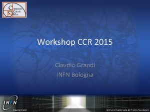 Workshop CCR 2015 Claudio Grandi INFN Bologna Claudio