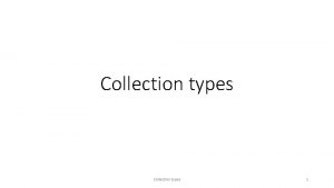 Collection types 1 What is collections Collections are