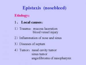 Epistaxis nosebleed Etiology 1 Local causes 1Traumamucosa laceration