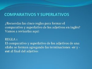 COMPARATIVOS Y SUPERLATIVOS Recuerdas las cinco reglas para