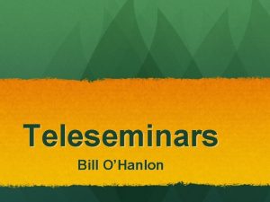 Teleseminars Bill OHanlon Why Teleseminars You can do