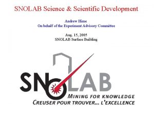 SNOLAB Science Scientific Development Andrew Hime On behalf