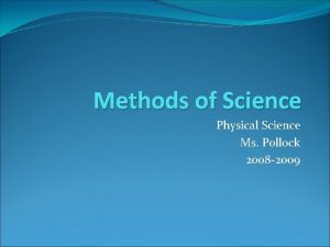 Methods of Science Physical Science Ms Pollock 2008