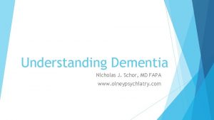 Understanding Dementia Nicholas J Schor MD FAPA www