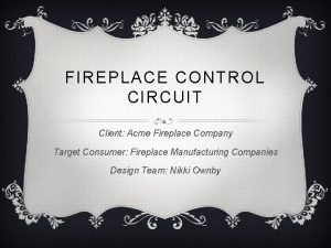 FIREPLACE CONTROL CIRCUIT Client Acme Fireplace Company Target