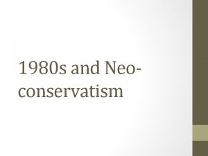 1980 s and Neoconservatism 1980 s and Neoconservatism