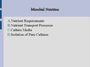 Microbial Nutrition A Nutrient Requirements B Nutrient Transport