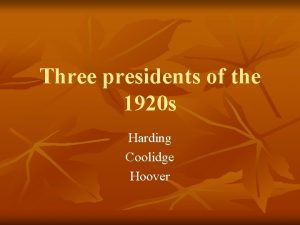 Three presidents of the 1920 s Harding Coolidge