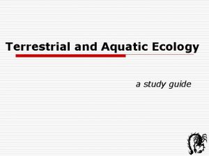 Terrestrial and Aquatic Ecology a study guide Terrestrial Terrestrial and Aquatic Ecology a study guide Terrestrial