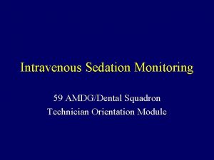 Intravenous Sedation Monitoring 59 AMDGDental Squadron Technician Orientation