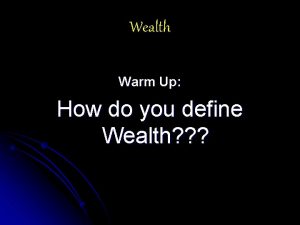 Wealth Warm Up How do you define Wealth