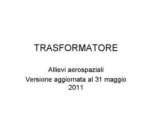 TRASFORMATORE Allievi aerospaziali Versione aggiornata al 31 maggio