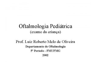 Oftalmologia Peditrica exame da criana Prof Luiz Roberto