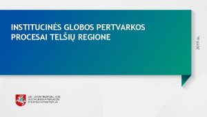 2019 m INSTITUCINS GLOBOS PERTVARKOS PROCESAI TELI REGIONE