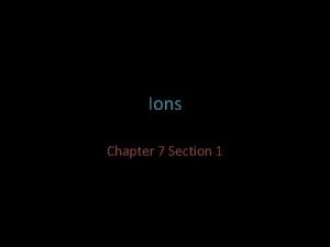 Ions Chapter 7 Section 1 Valence Electrons Electrons