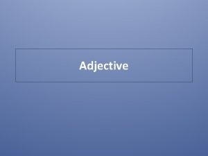 Adjective Adjective An adjective is a word used