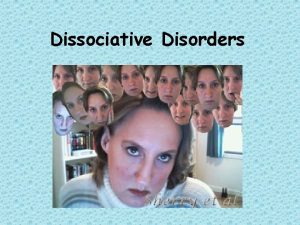 Dissociative Disorders Dissociative Disorders Disorders in which conscious