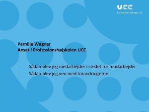 Pernille Wagner Ansat i Professionshjskolen UCC Sdan blev