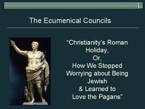 The Ecumenical Councils Christianitys Roman Holiday Or How