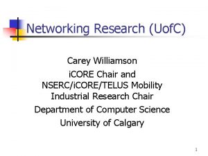 Networking Research Uof C Carey Williamson i CORE