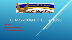 CLASSROOM EXPECTATIONS Ms Bain Holgate Middle School 8