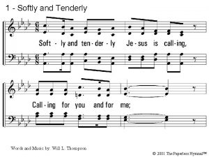 1 Softly and Tenderly 1 Softly and tenderly
