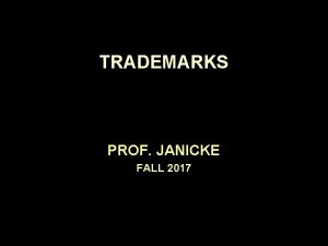 TRADEMARKS PROF JANICKE FALL 2017 TO BE A