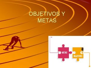 OBJETIVOS Y METAS DEFINICION ELEMENTOS OBJETIVOS DIFERENCIAS METAS